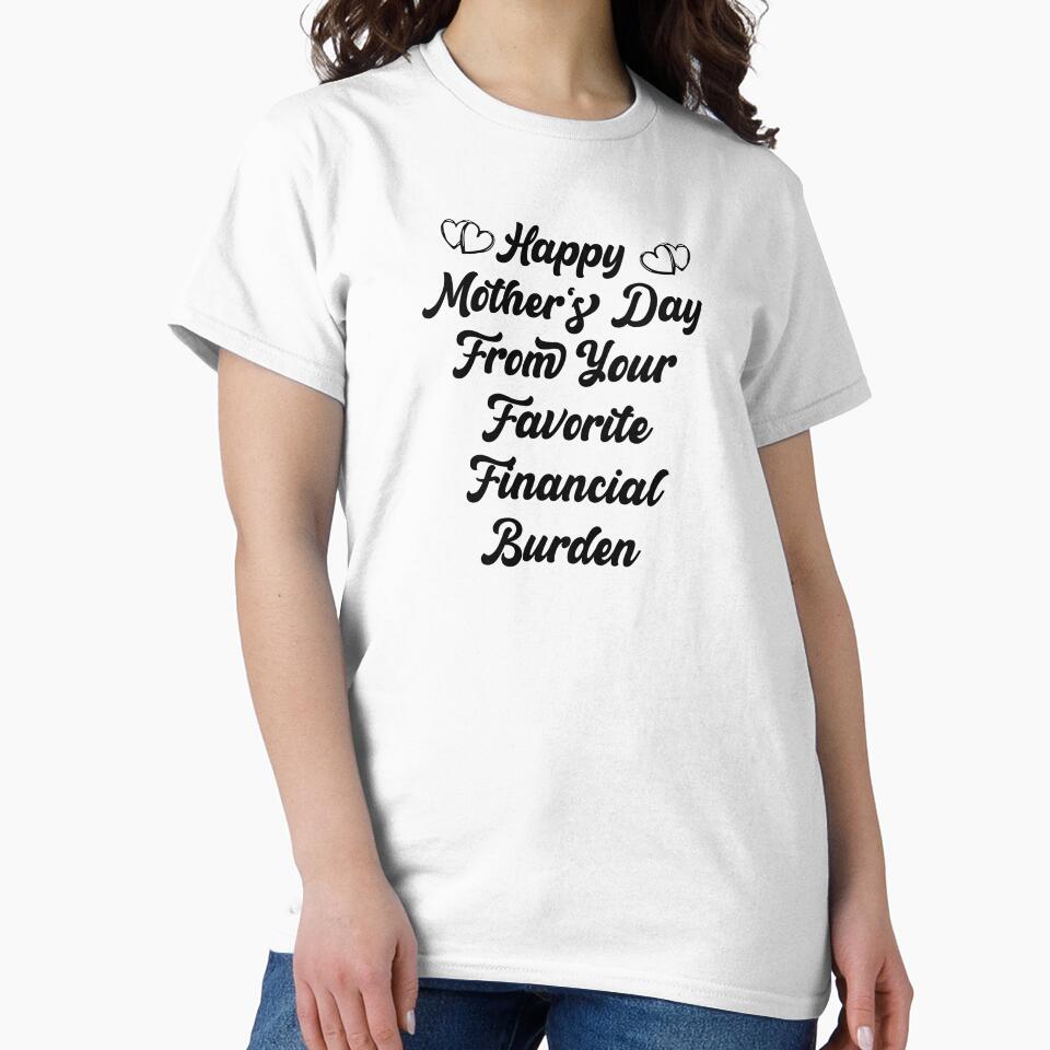 Happy Mother's Day From Your Favorite Financial Burden Fuuny Love Mom Quote by Med ing