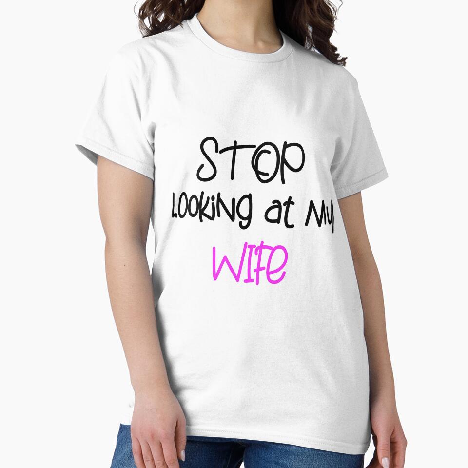 STOP LOOKING AT MY WIFE FUNNY GIFT by karibov