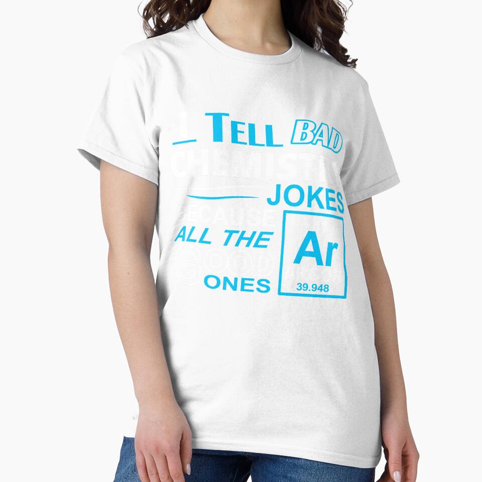 I TELL BAD CHEMISTRY JOKES BECAUSE ALL THE GOOD ONES by badassarts