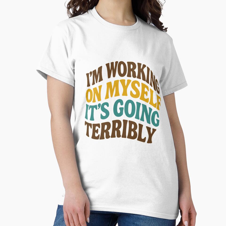 I’m Working On Myself… It’s Going Terribly – Funny Quote Design by artofProduct