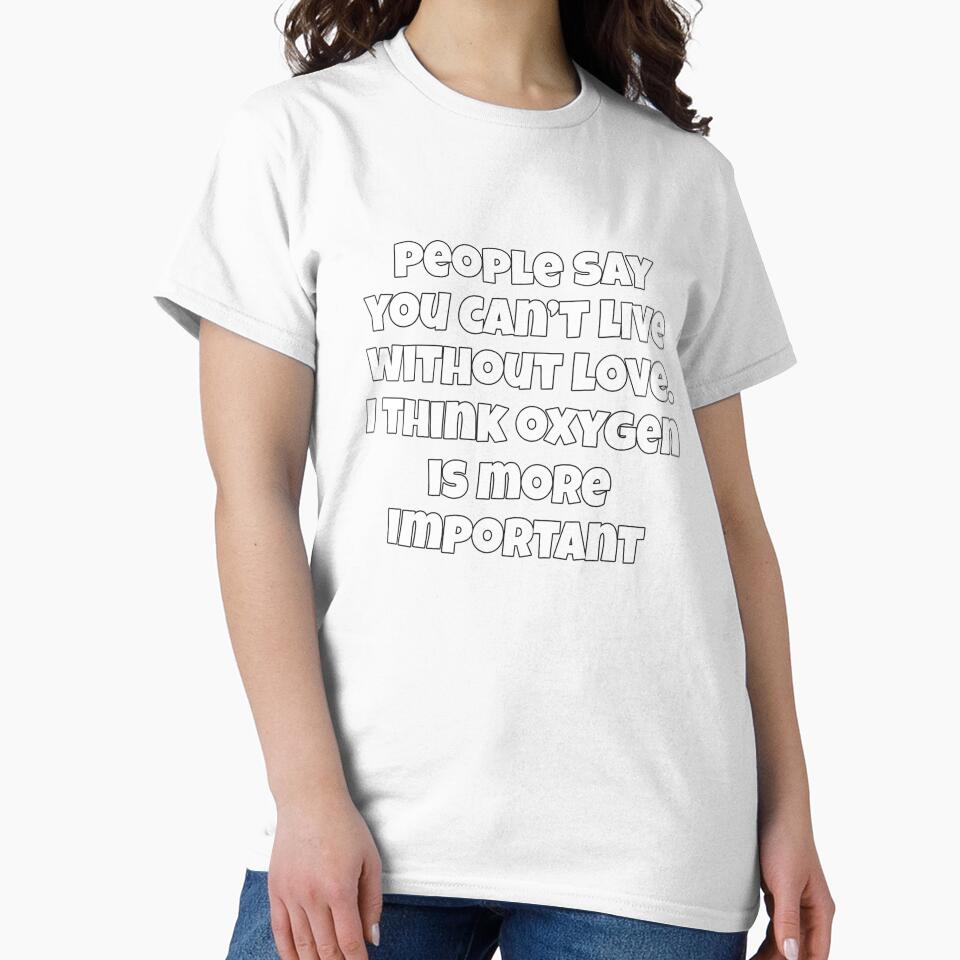 Sarcastic Funny Humor People Say You Can’t Live Without Love by fantasticdesign Unisex , , , Long Sleeve Tee