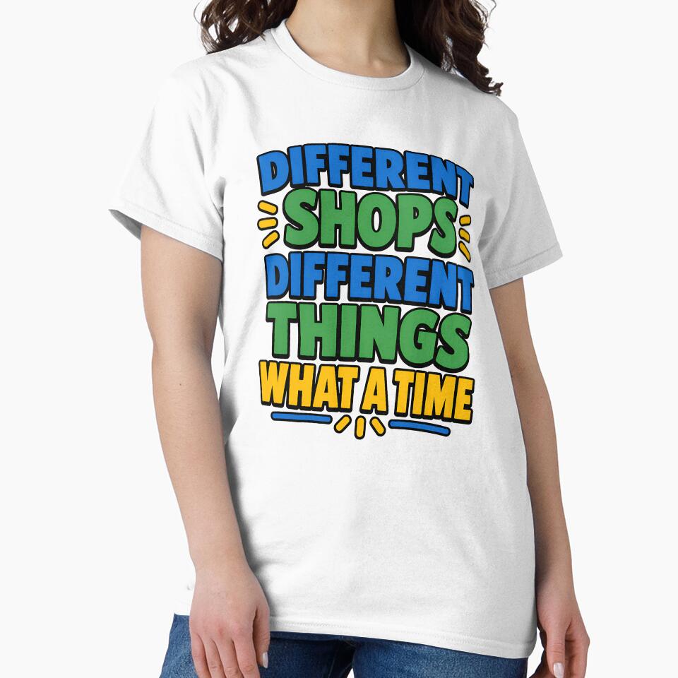 Different Shops Different Things What A Time Funny Shopping Meme Design by TeeTimeTreasure