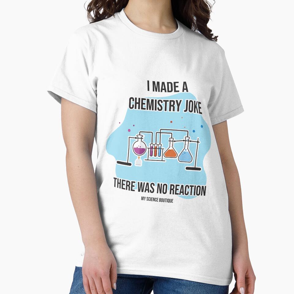 I Made Chemistry Joke There Was No Reaction Science Themed Design by SCI-Boutique