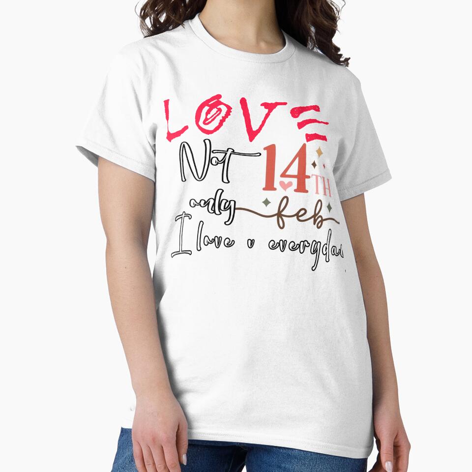 Tzemo101, valentine day is 14th February, love not only 14th February love is everyday, i love you every day shirt by Tzemo101