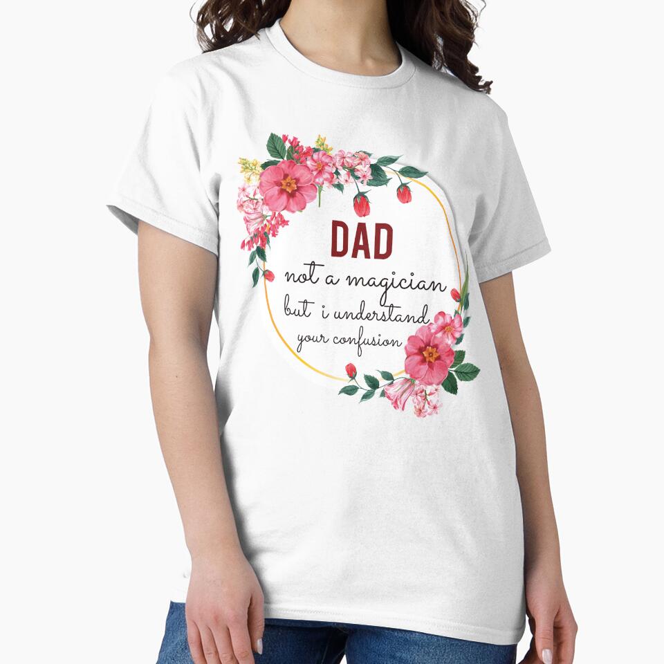 Dad Not A Magician But I Understand Your Confusion Dad Quotes Dad Funny Gift idea Funny Dad Design by Mmmm3344
