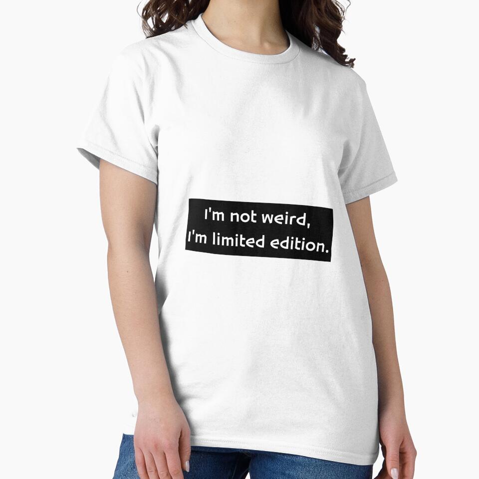 I'm not weird, I'm limited edition. by PHILOSOPHY-SWAG