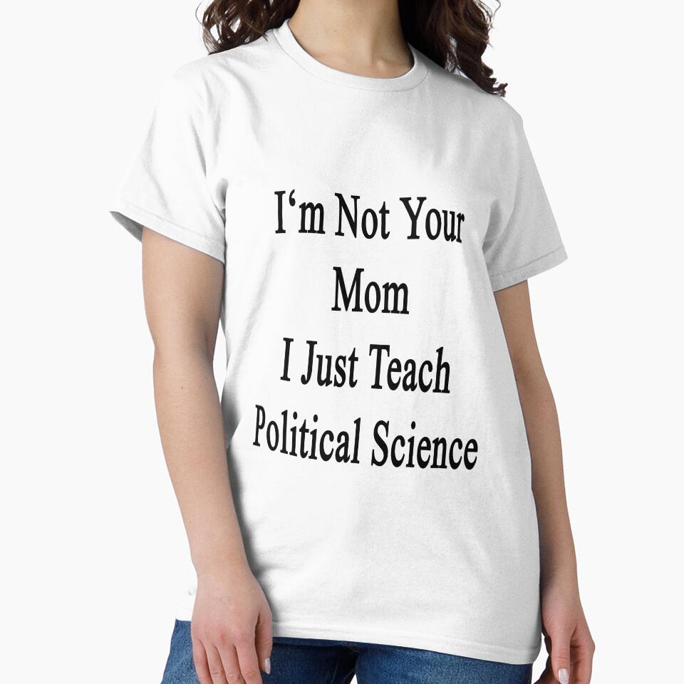 I'm Not Your Mom I Just Teach Political Science by supernova23