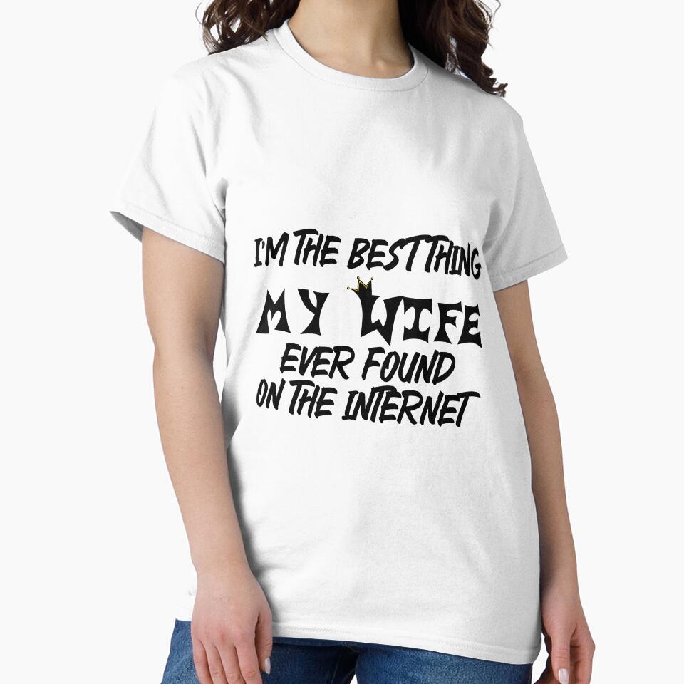 I'm The Best Thing My Wife Ever Found On The Internet by MrMedy