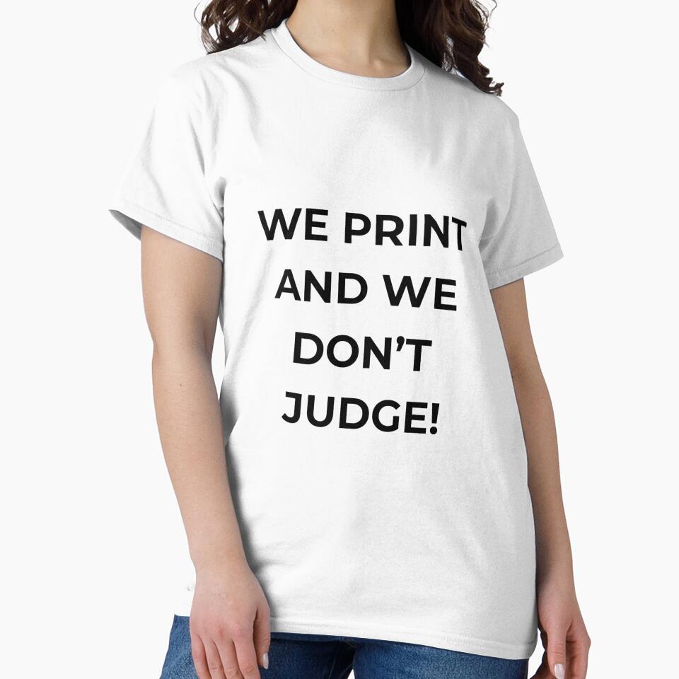 We Print and We Don't Judge – Funny Print Shop Humor Typography T-Shirt by Wild Shirt Studio