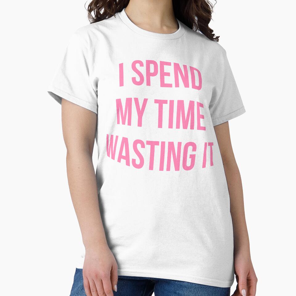 I Spend My Time Wasting It Design by holliesapparel