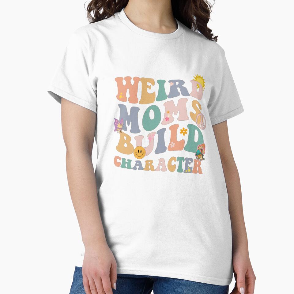 Weird Moms Build Character by FreshSqueezedCo