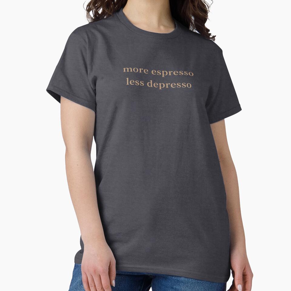 More espresso Less depresso Classic T Shirt by Lulu Shop