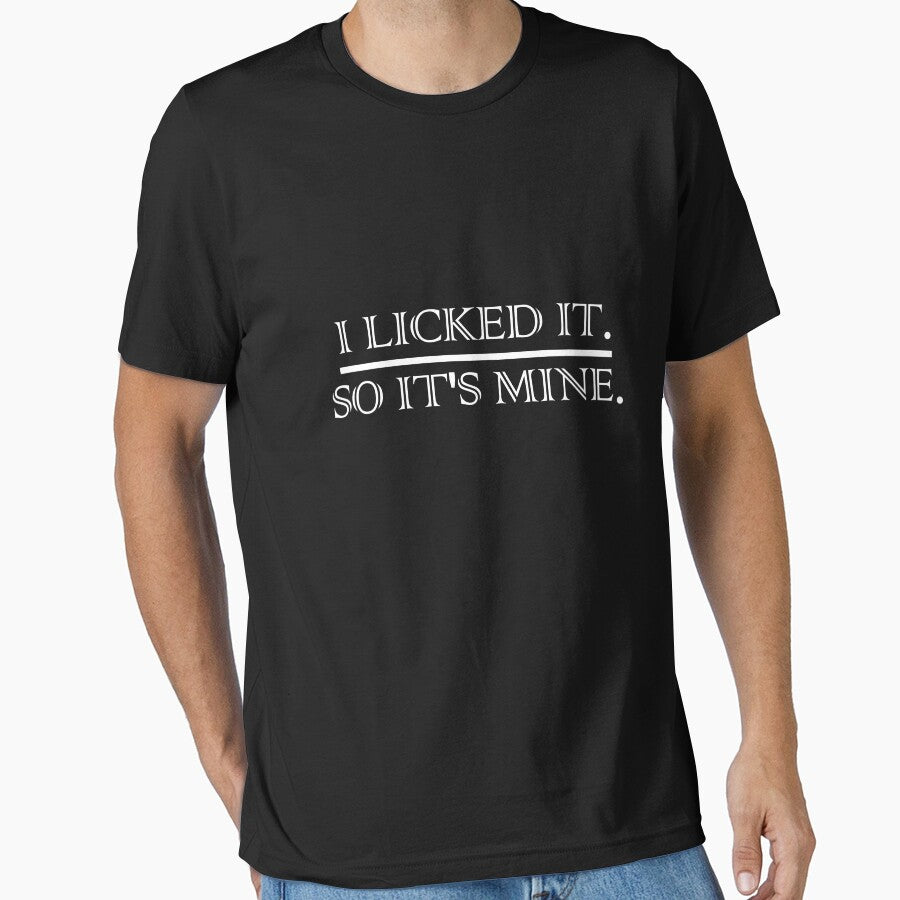 I Licked It. So It's Mine T-shirt by Urbane  Designs