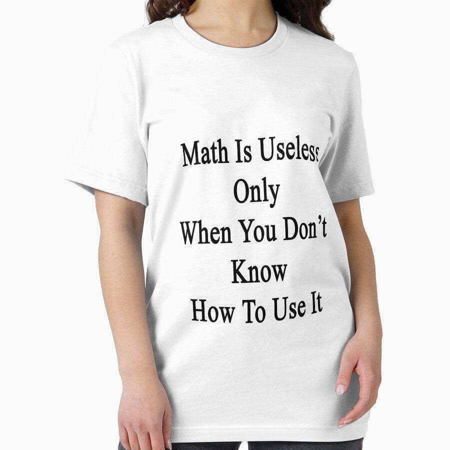 Math Is Useless Only When You Don't Know How To Use It by supernova23