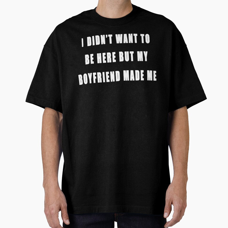 My Boyfriend Made Me Be Here by JCWardrobe