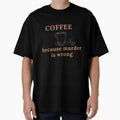 Coffee - because murder is wrong by razaldo