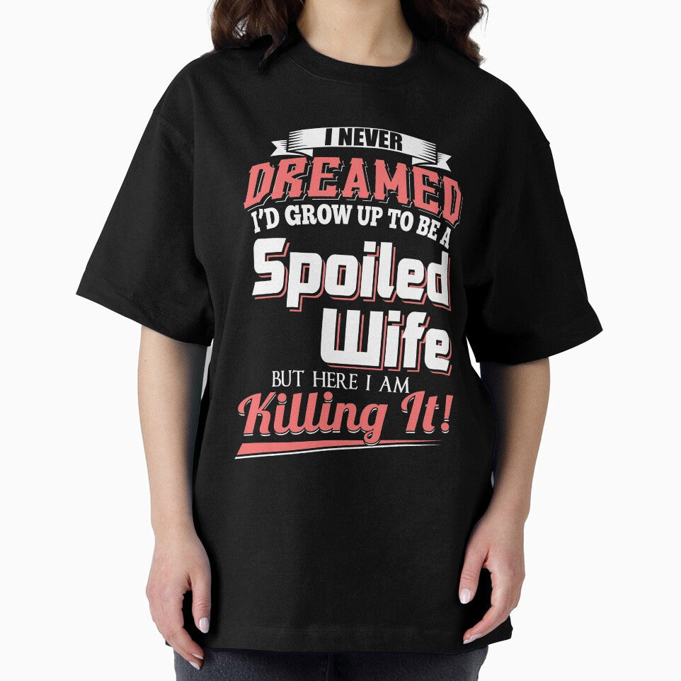 I Never Dreamed I'd Grow Up To Be A Spoiled Wife But Here I Am Killing It T-Shirt by Leevinstee