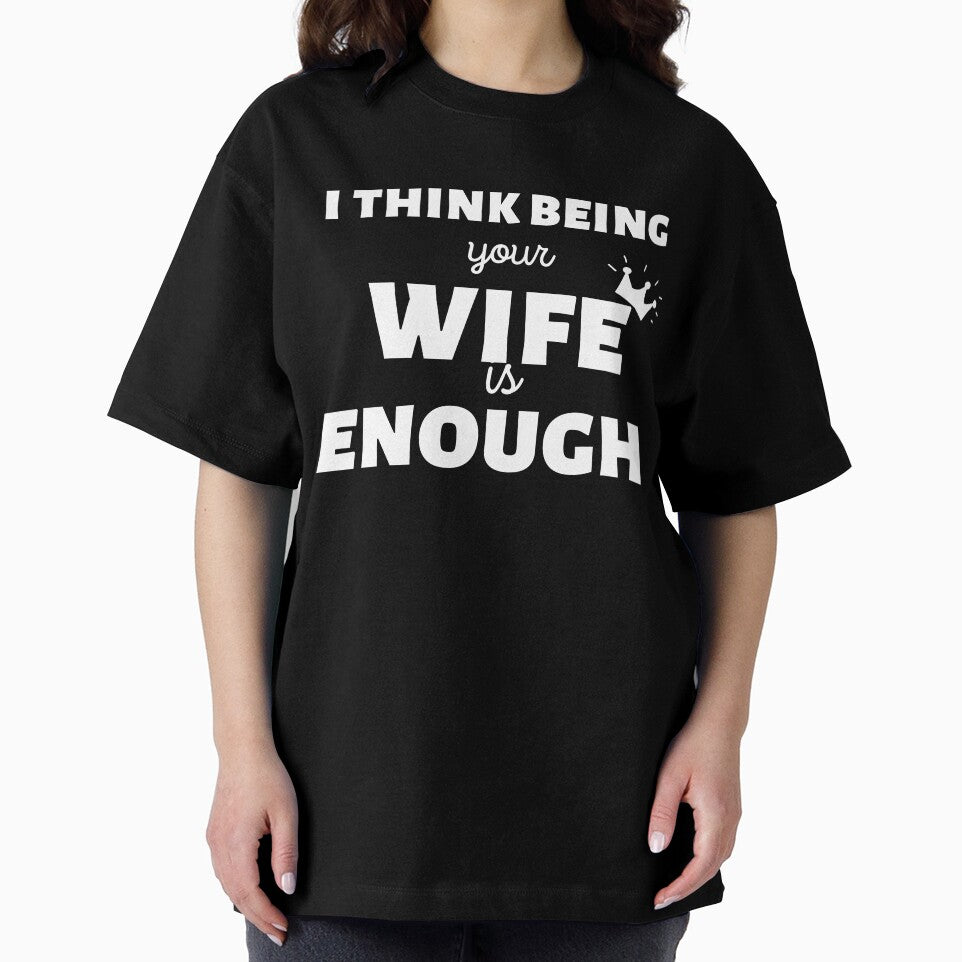 I Think Being Your wife Is Enough - gift for him T-Shirt by YourgiftShop