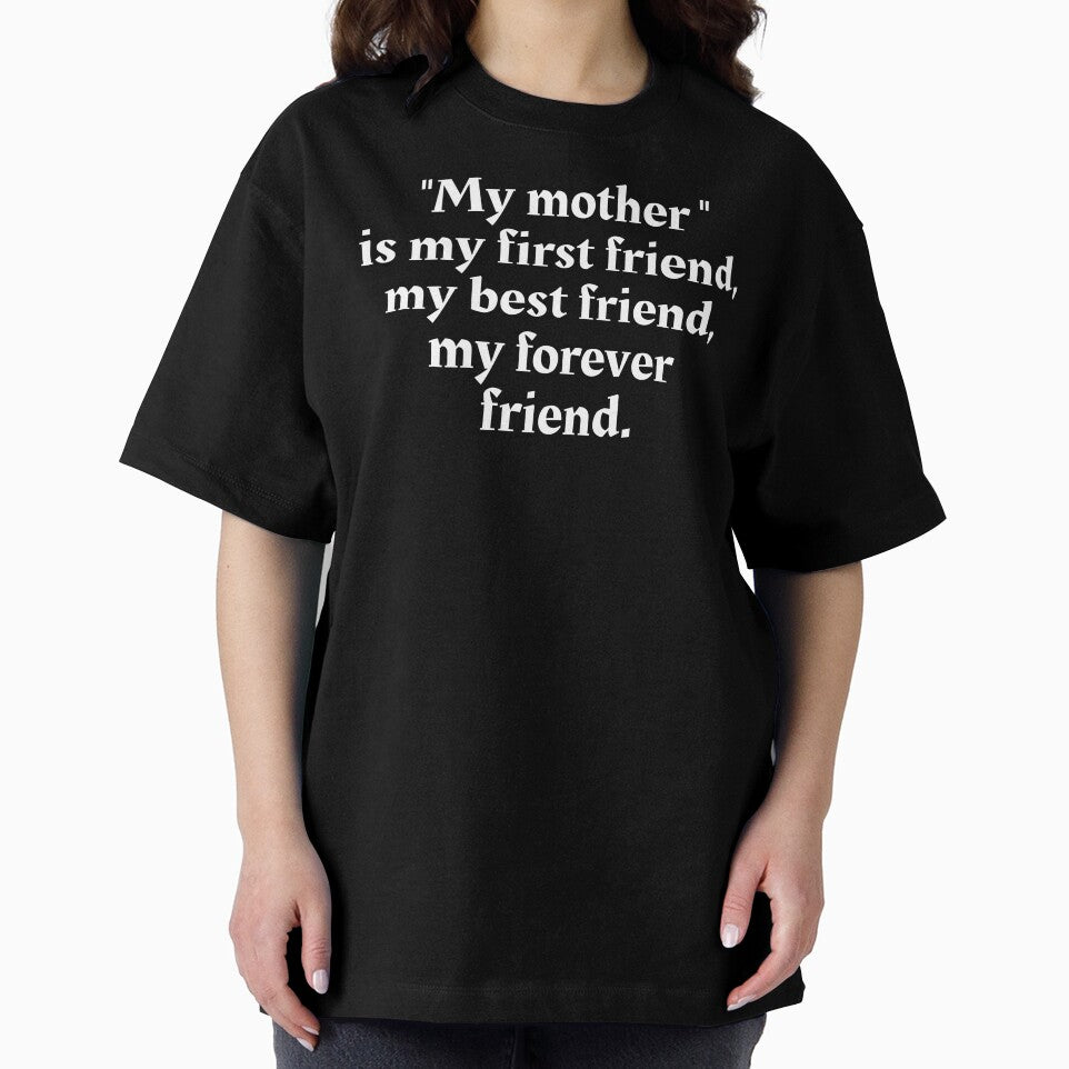 My mother, is my first friend, my best friend, my forever friend. by Art Wear Nation
