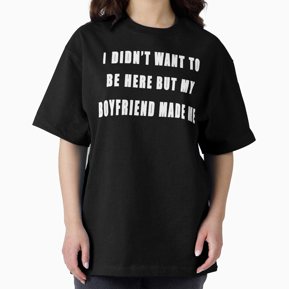 My Boyfriend Made Me Be Here by JCWardrobe
