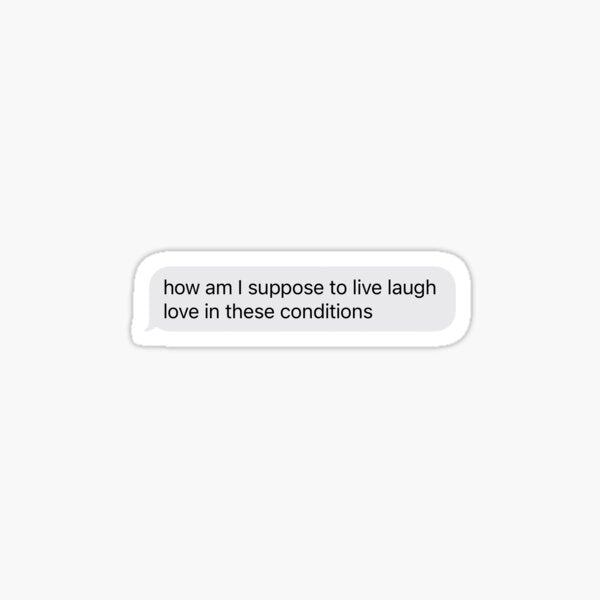 how am I suppose to live laugh love in these conditions text by gillianjacome