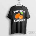 Officials Dont Be A Kumquat T Shirts Unisex , , , Long Sleeve Tee