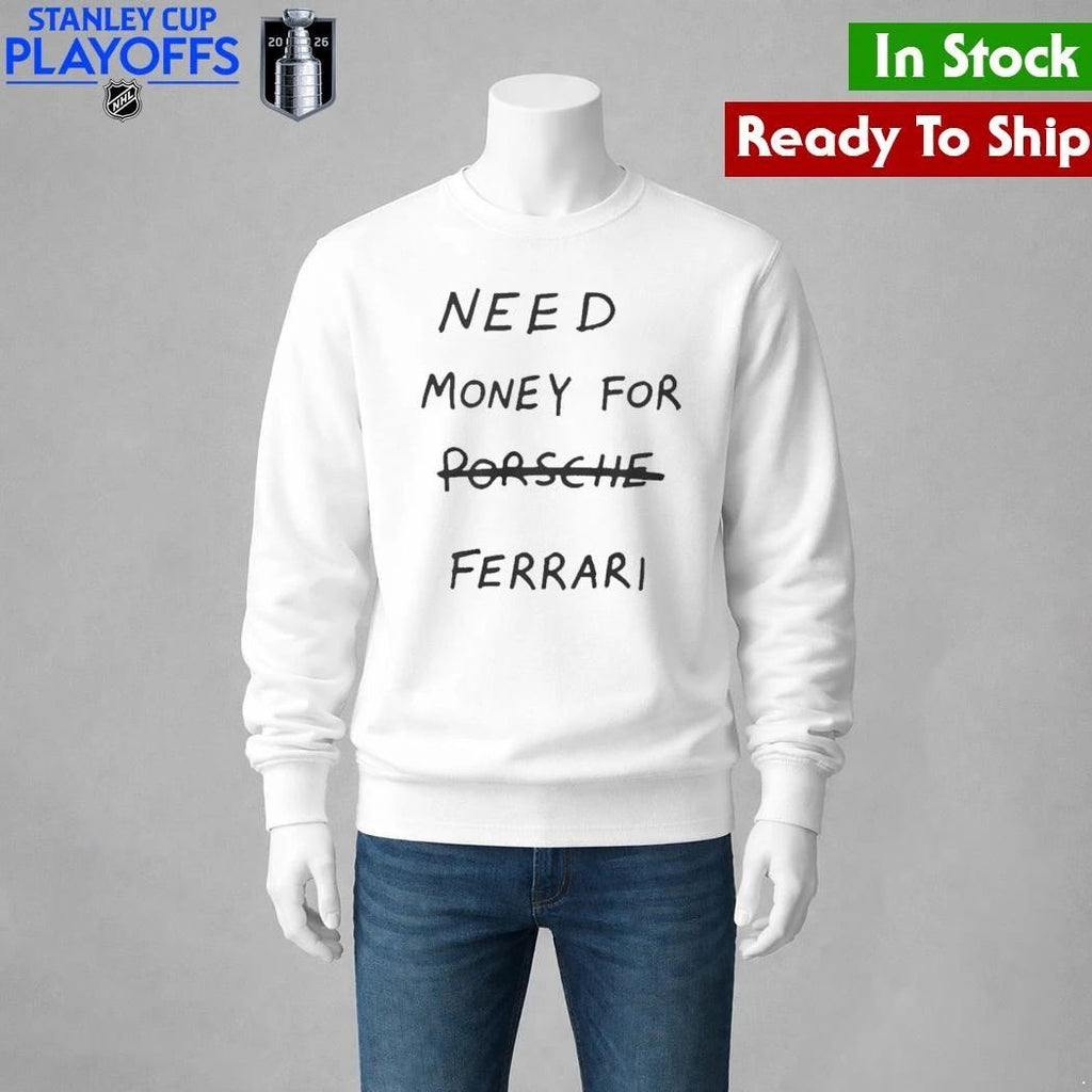 Need Money For Porsche Ferrari Shirt Unisex , , , Long Sleeve Tee