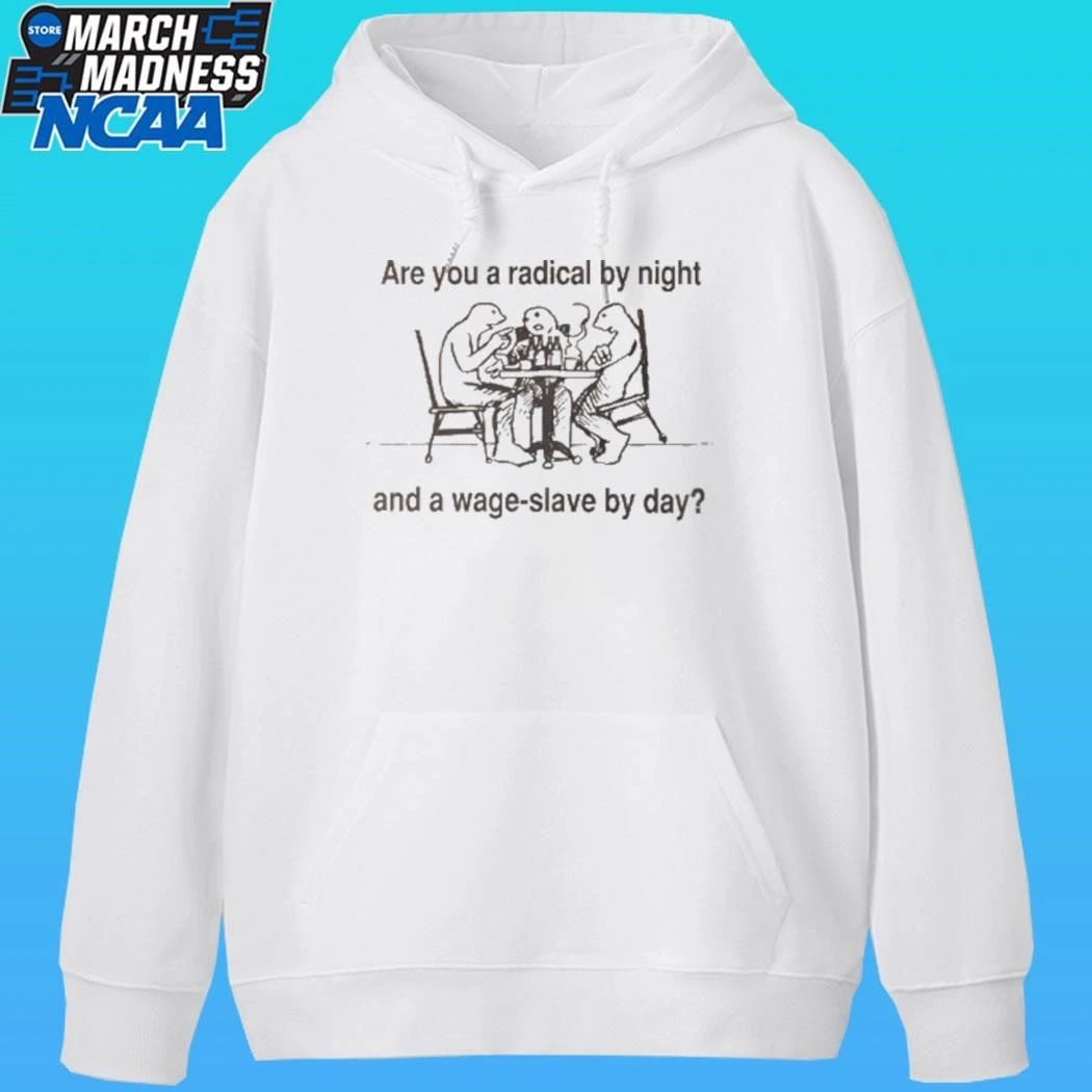 Are You A Radical By Night And A Wage Slave By Day Shirt Unisex , , , Long Sleeve Tee