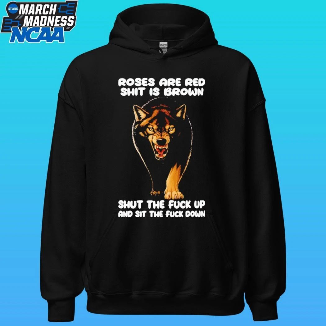 Wolf Roses Are Red Shit Is Brown Shut The Fuck Up And Sit The Fuck Down Shirt Unisex , , , Long Sleeve Tee