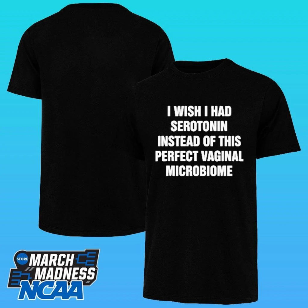 I Wish I Had Serotonin Instead Of This Perfect Vaginal Microbiome Shirt Unisex , , , Long Sleeve Tee