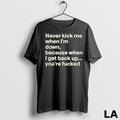 Original Never Kick Me When Im Down Because When I Get Back Up Youre Fcked Unisex , , , Long Sleeve Tee