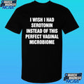 I Wish I Had Serotonin Instead Of This Perfect Vaginal Microbiome Shirt Unisex , , , Long Sleeve Tee