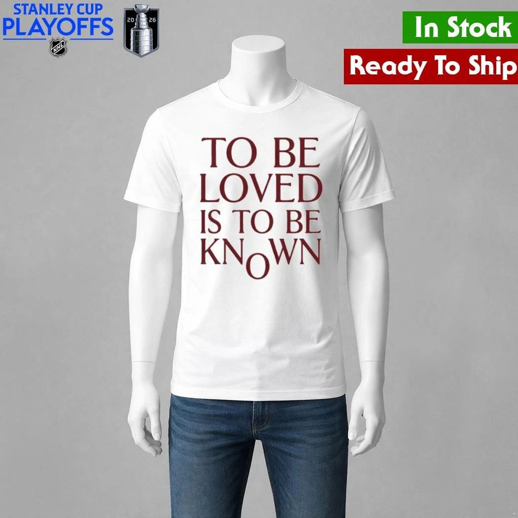 To Be Loved Is to Be Known Shirt Unisex , , , Long Sleeve Tee