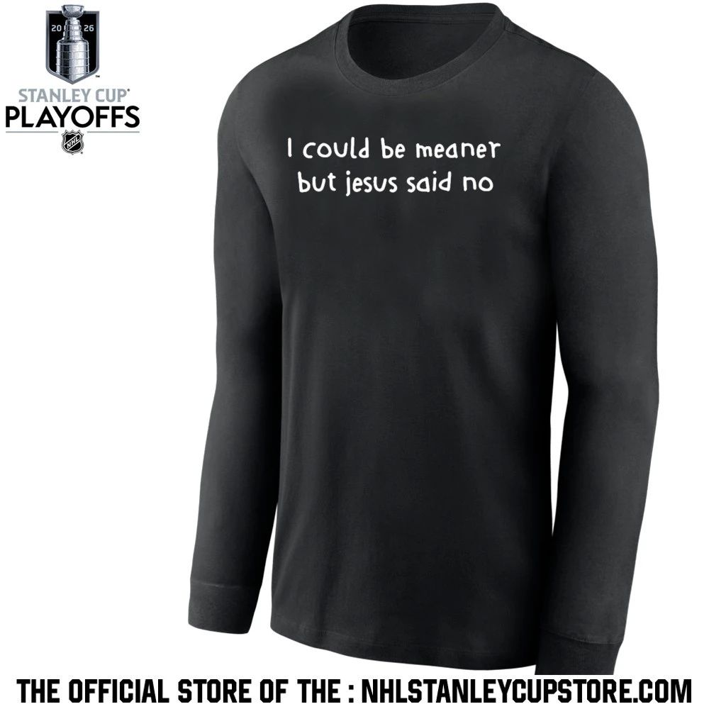 I Could Be Meaner But Jesus Said No Shirt Unisex , , , Long Sleeve Tee
